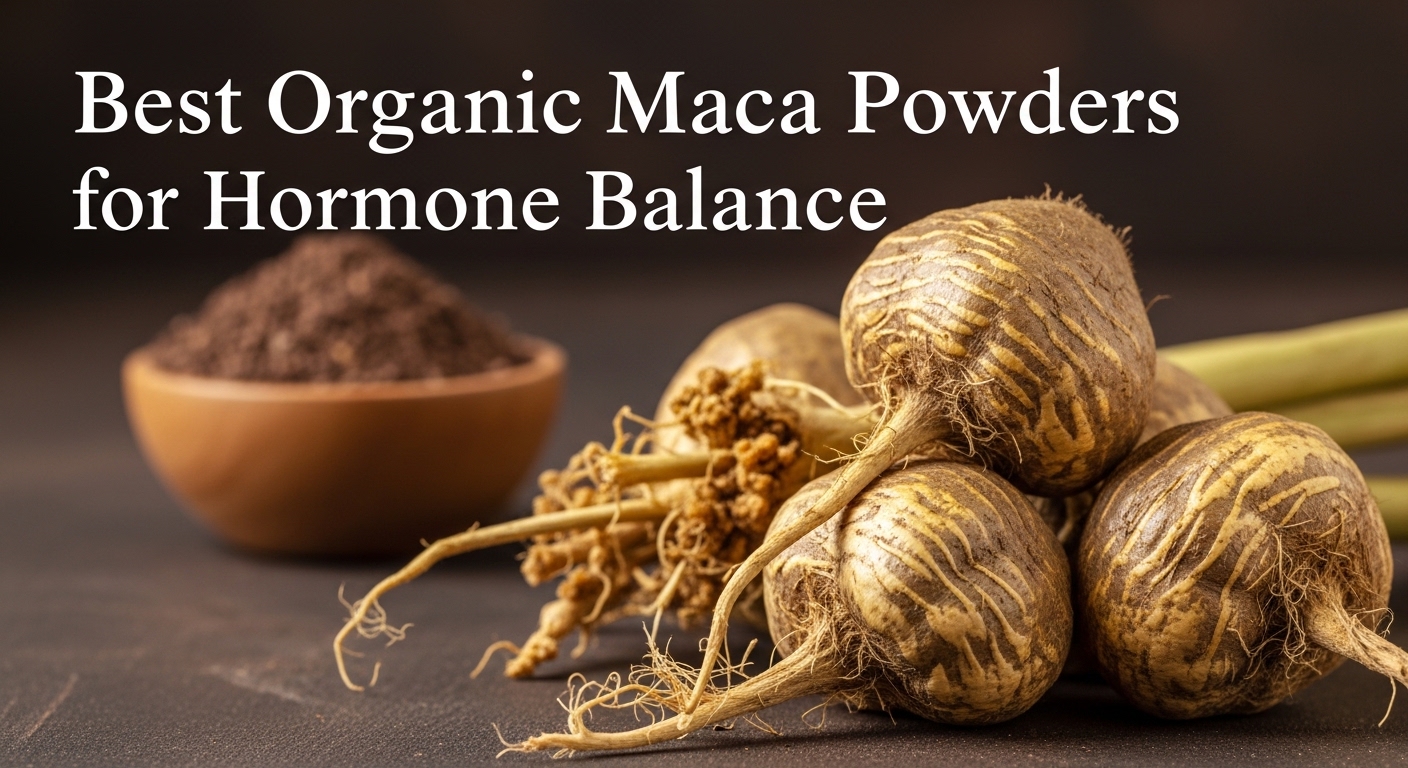 Best Organic Maca Powders for Hormone Balance