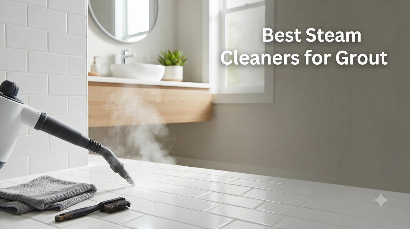 Best Steam Cleaners for Grout