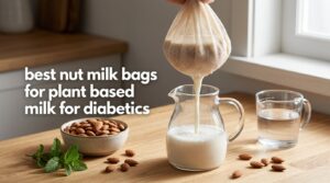 best nut milk bags for plant based milk for diabetics
