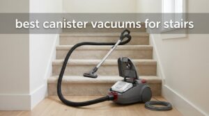 best canister vacuums for stairs