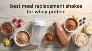 best meal replacement shakes for whey protein